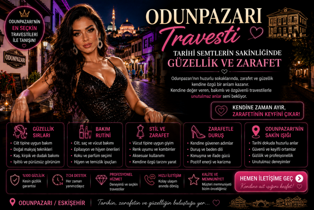 Odunpazarı Travesti 2026 Tarihi Semtlerin Sakinliğinde Güzellik ve Zarafet