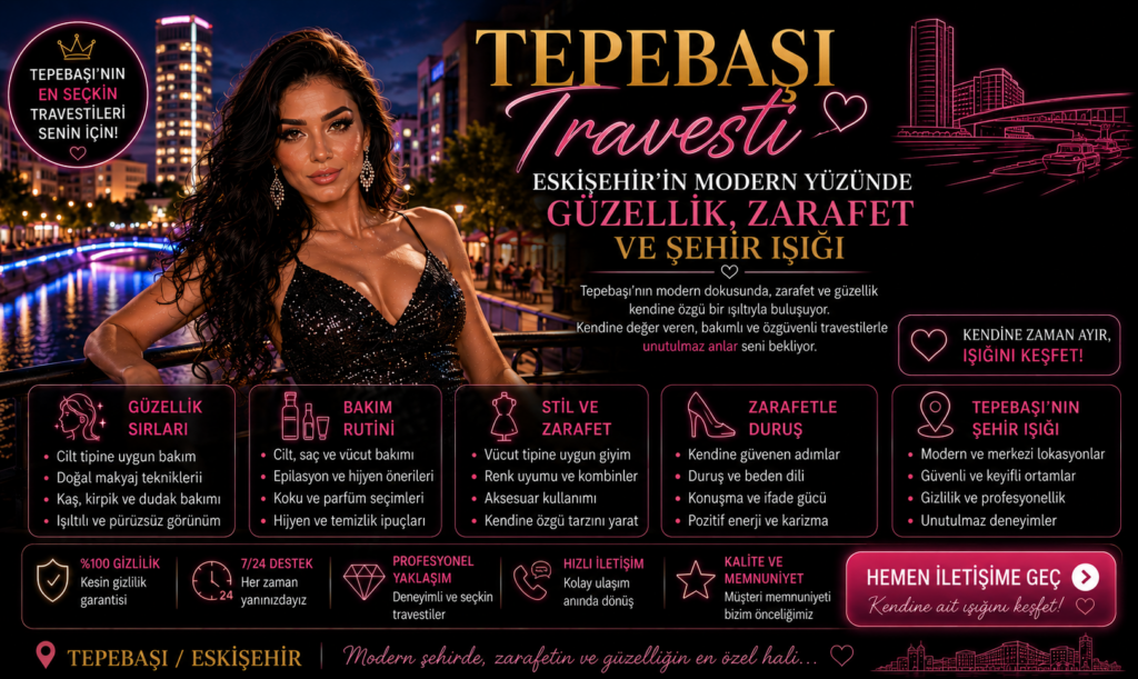 Tepebaşı Travesti Eskişehir’in Modern Yüzünde Güzellik, Zarafet ve Şehir Işığı